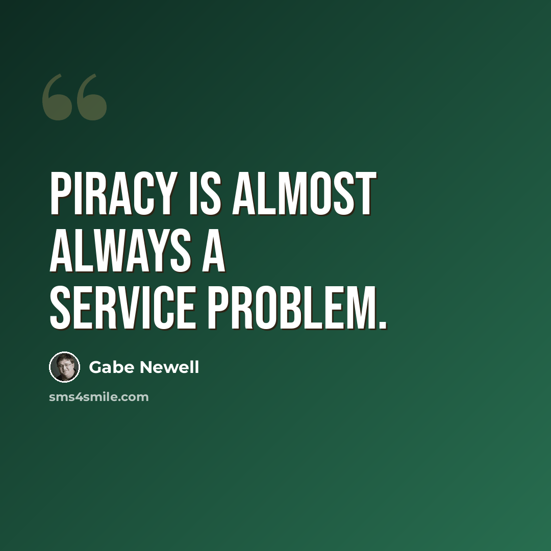 “Piracy is almost always a service problem.” quote by Gabe Newell