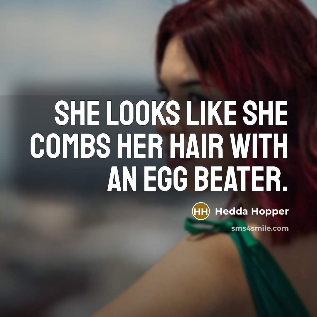 “She looks like she combs her hair with an egg beater.” quote by Hedda Hopper