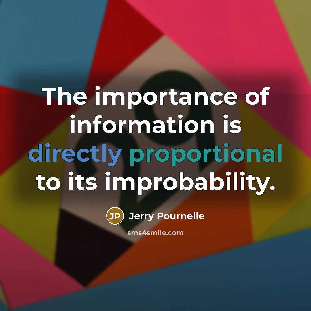 “The importance of information is directly proportional to its improbability.” quote by Jerry Pournelle