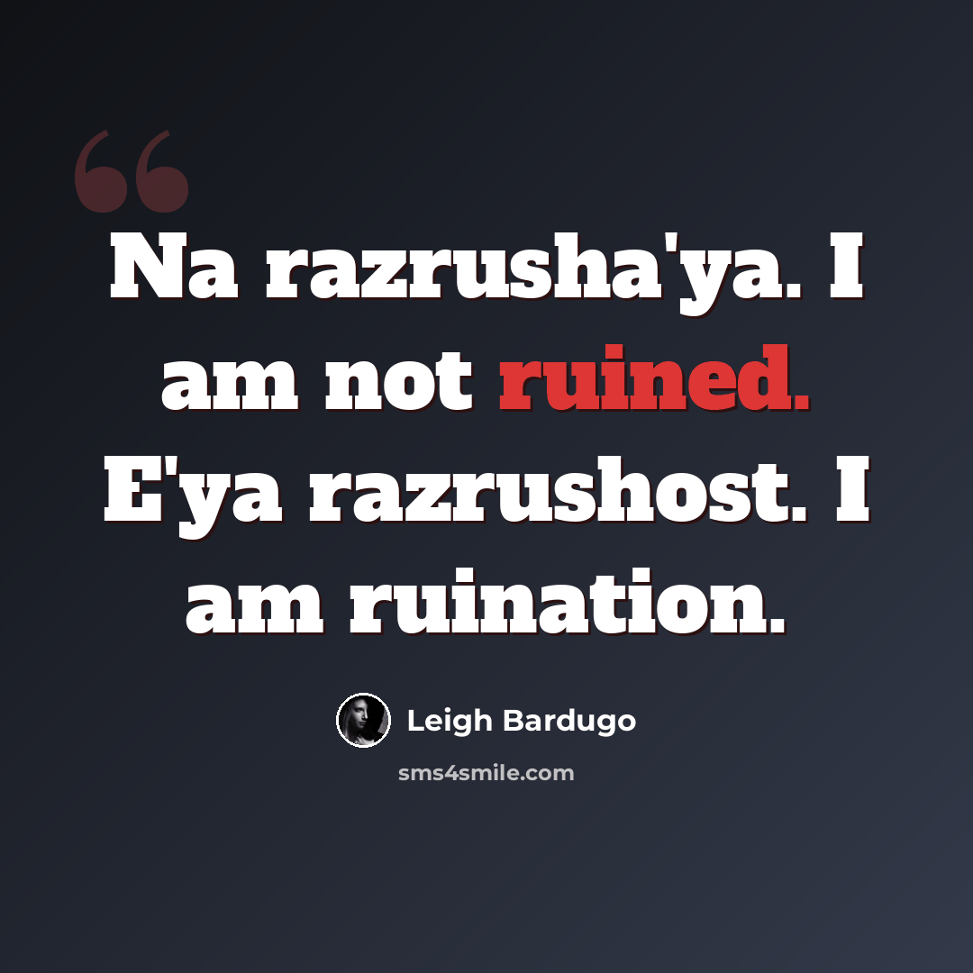 “Na razrusha'ya. I am not ruined. E'ya razrushost. I am ruination.” quote by Leigh Bardugo