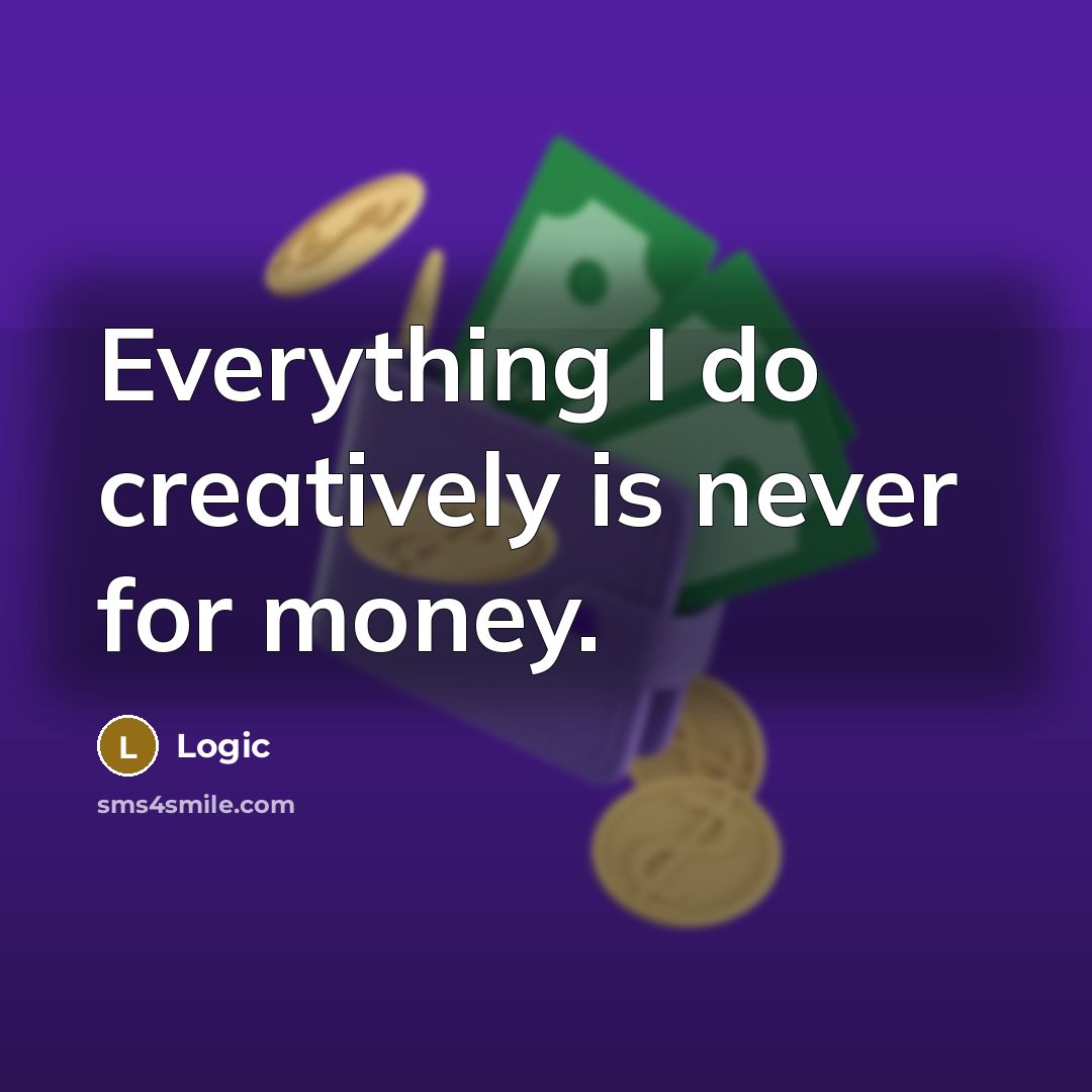 “Everything I do creatively is never for money.” quote by Logic