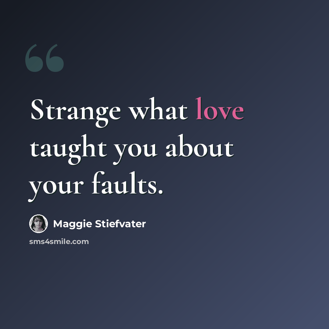 “Strange what love taught you about your faults.” quote by Maggie Stiefvater