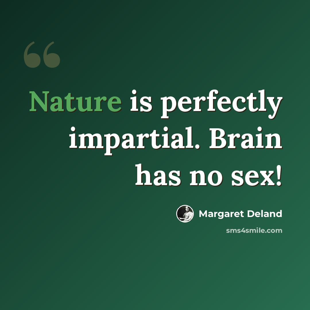 “Nature is perfectly impartial. Brain has no sex!” quote by Margaret Deland
