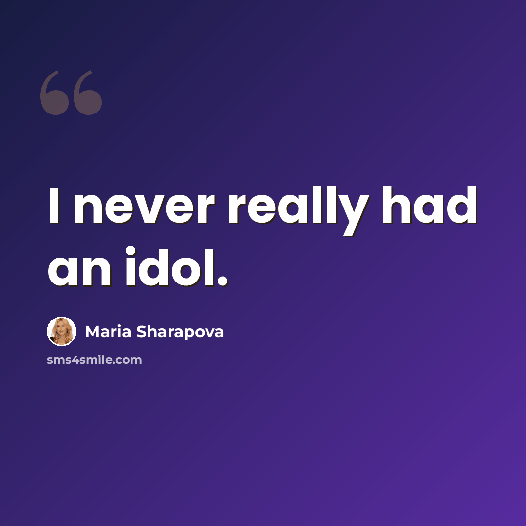 “I never really had an idol.” quote by Maria Sharapova