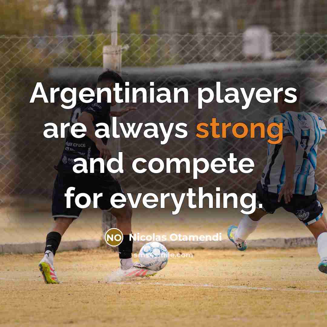 “Argentinian players are always strong and compete for everything.” quote by Nicolas Otamendi