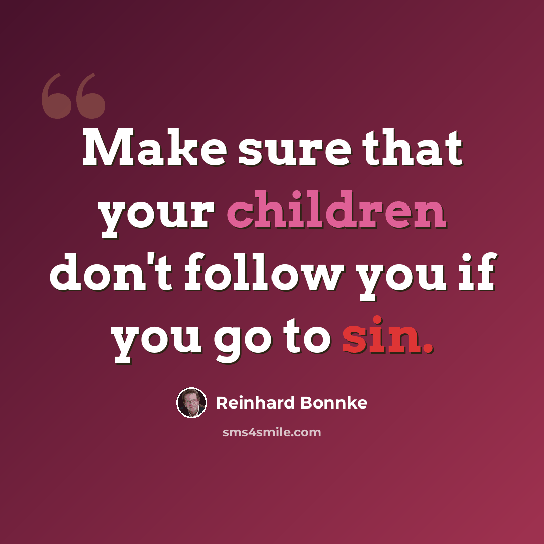 “Make sure that your children don't follow you if you go to sin.” quote by Reinhard Bonnke