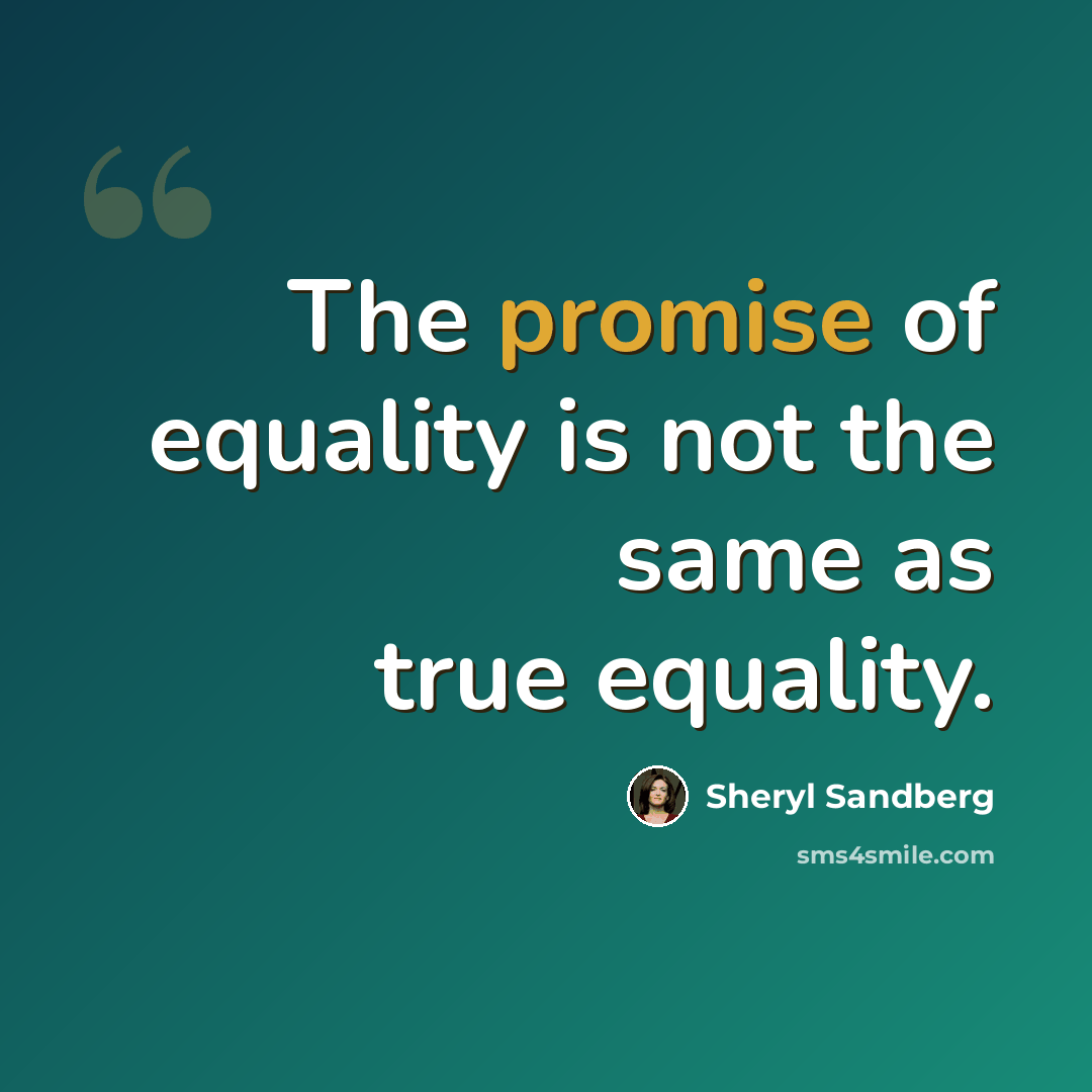 “The promise of equality is not the same as true equality.” quote by Sheryl Sandberg