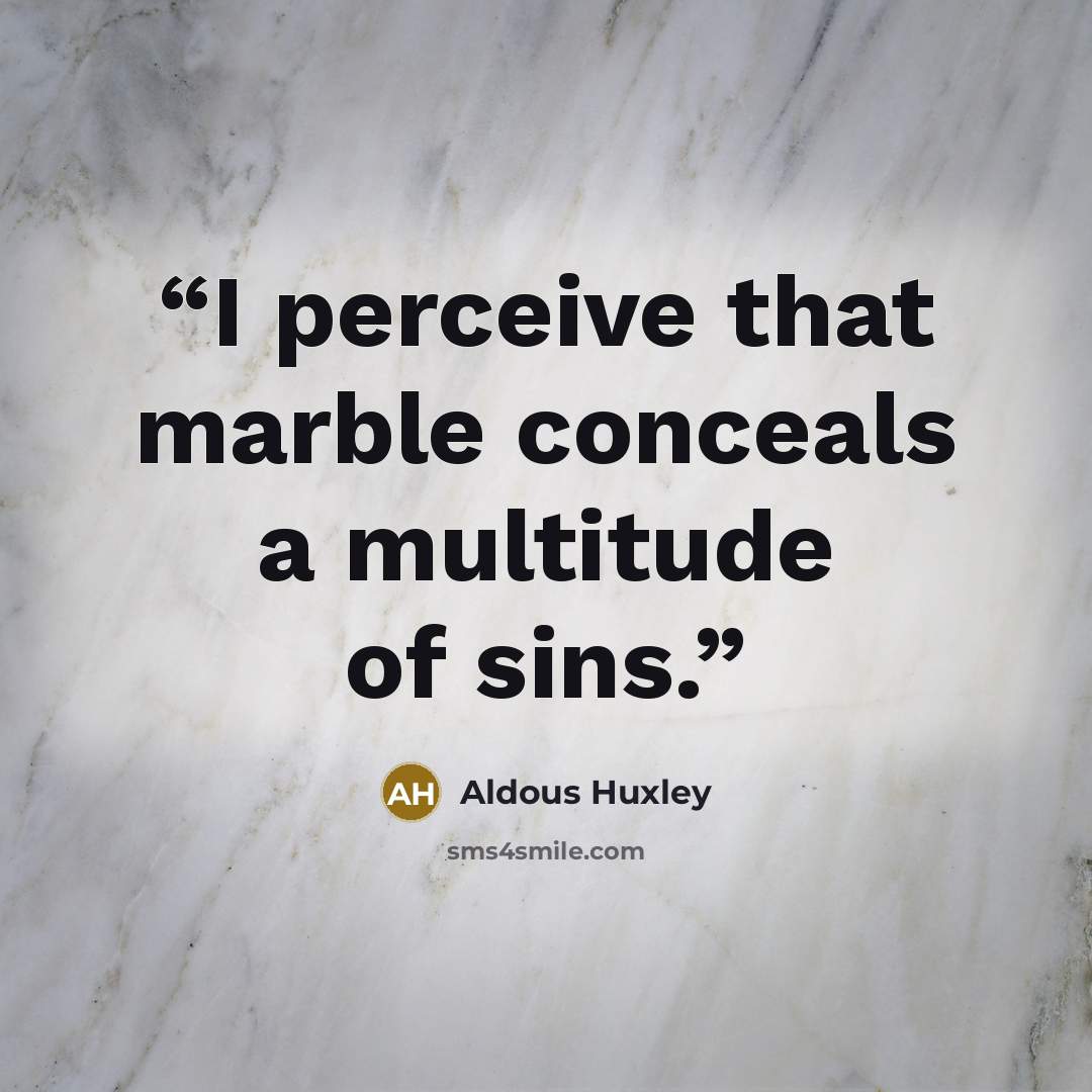 “I perceive that marble conceals a multitude of sins.” quote by Aldous Huxley