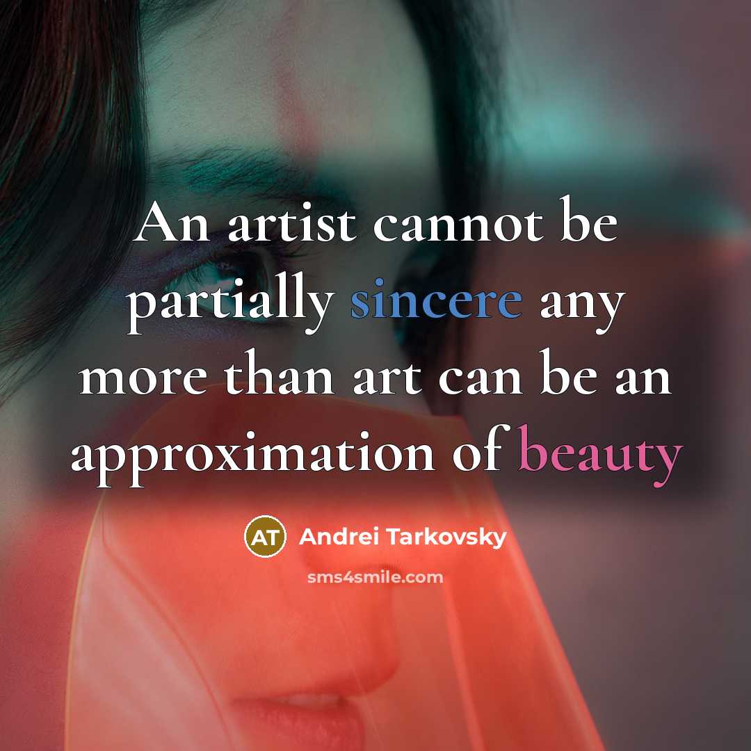 “An artist cannot be partially sincere any more than art can be an approximation of beauty” quote by Andrei Tarkovsky