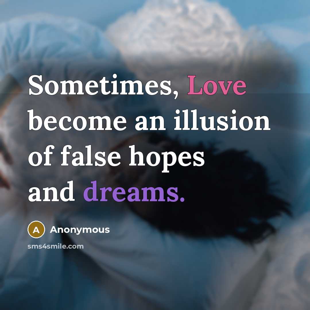 “Sometimes, Love become an illusion of false hopes and dreams.” quote by Anonymous