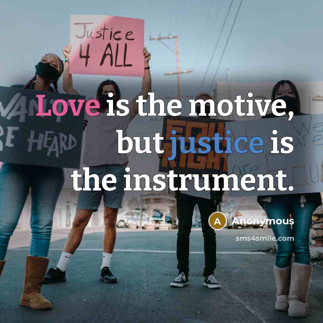 “Love is the motive, but justice is the instrument.” quote by Anonymous