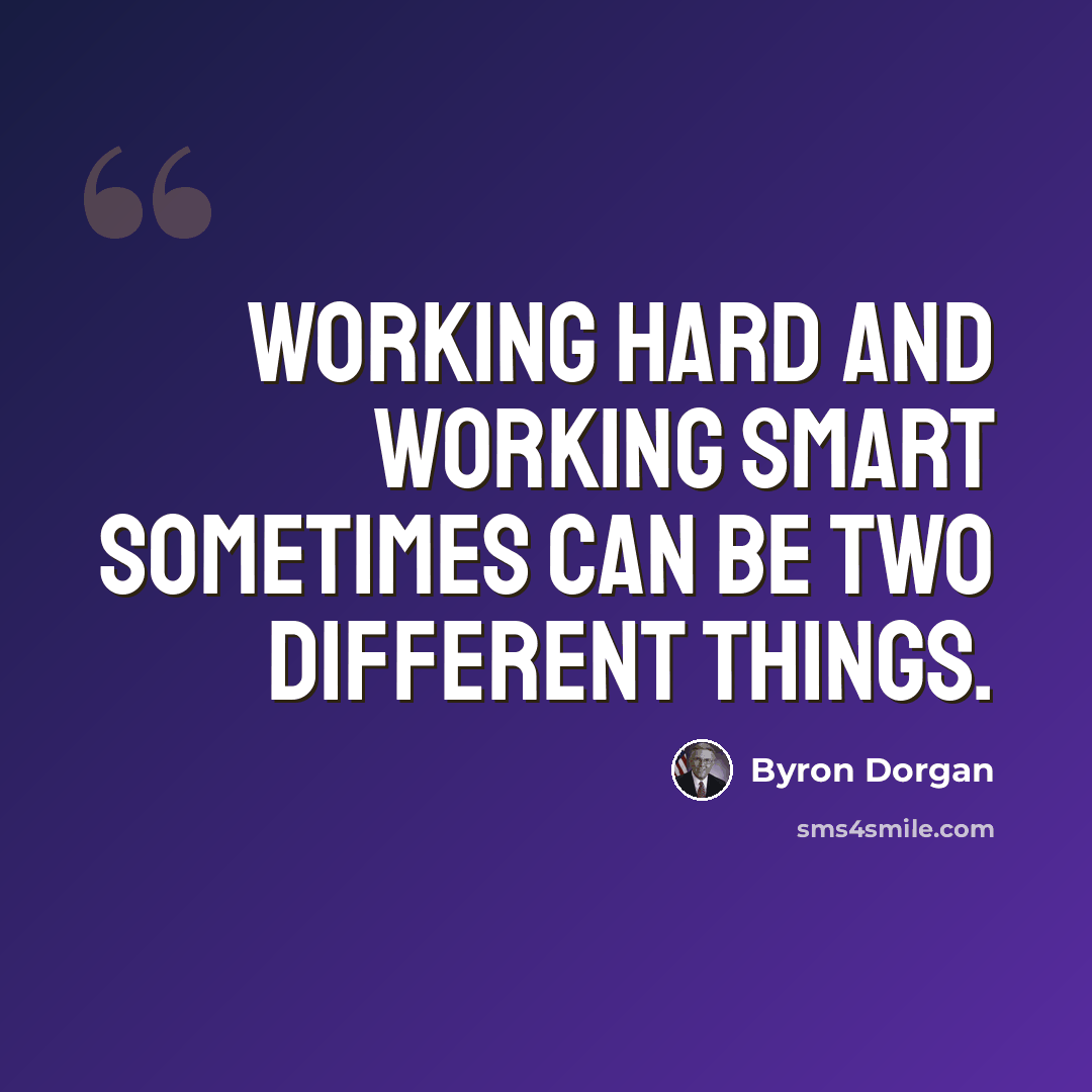 “Working hard and working smart sometimes can be two different things.” quote by Byron Dorgan