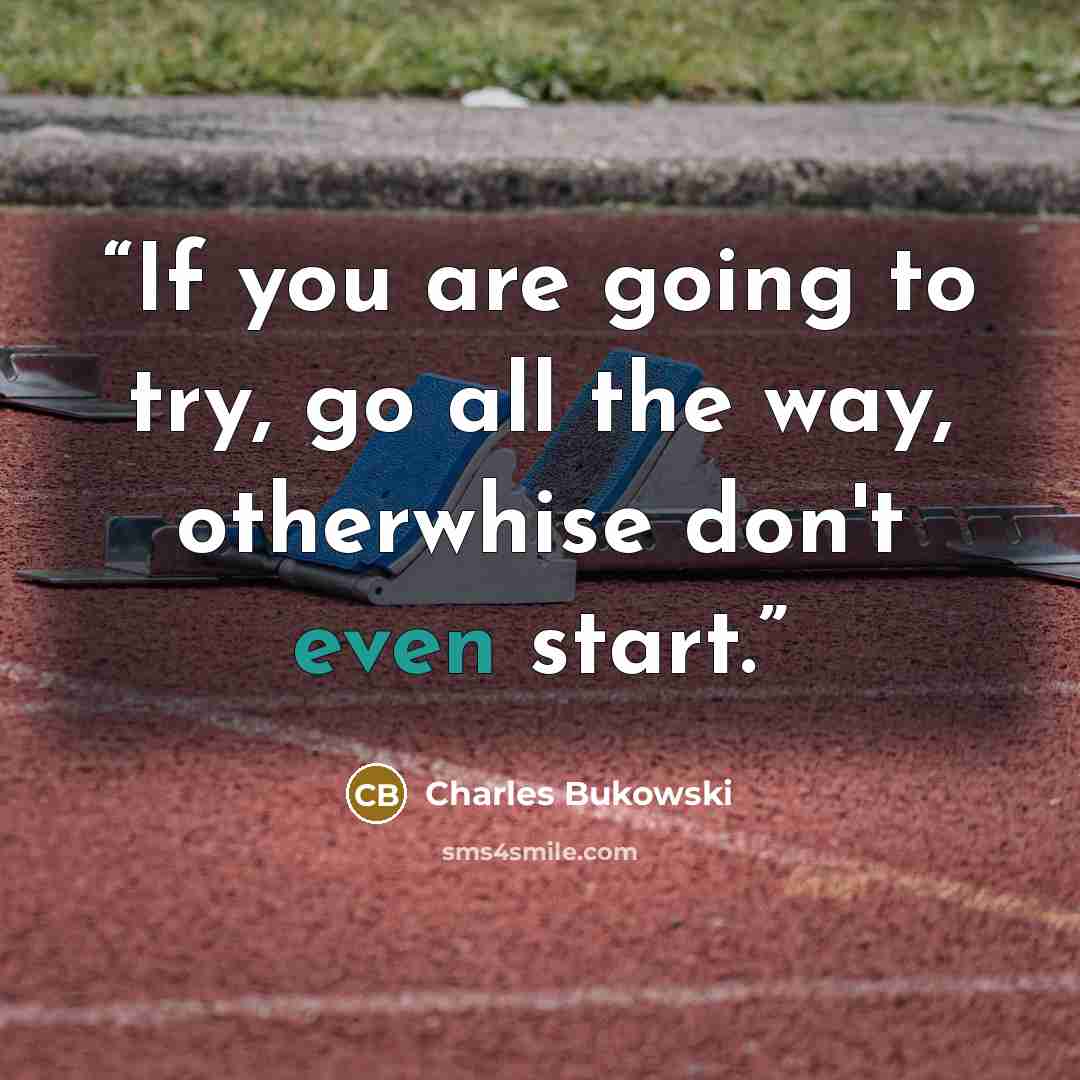 “If you are going to try, go all the way, otherwhise don't even start.” quote by Charles Bukowski