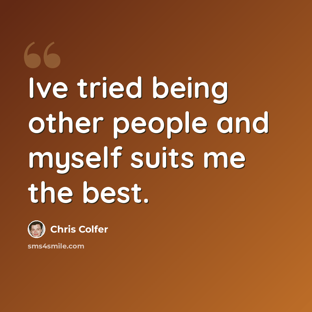 “Ive tried being other people and myself suits me the best.” quote by Chris Colfer