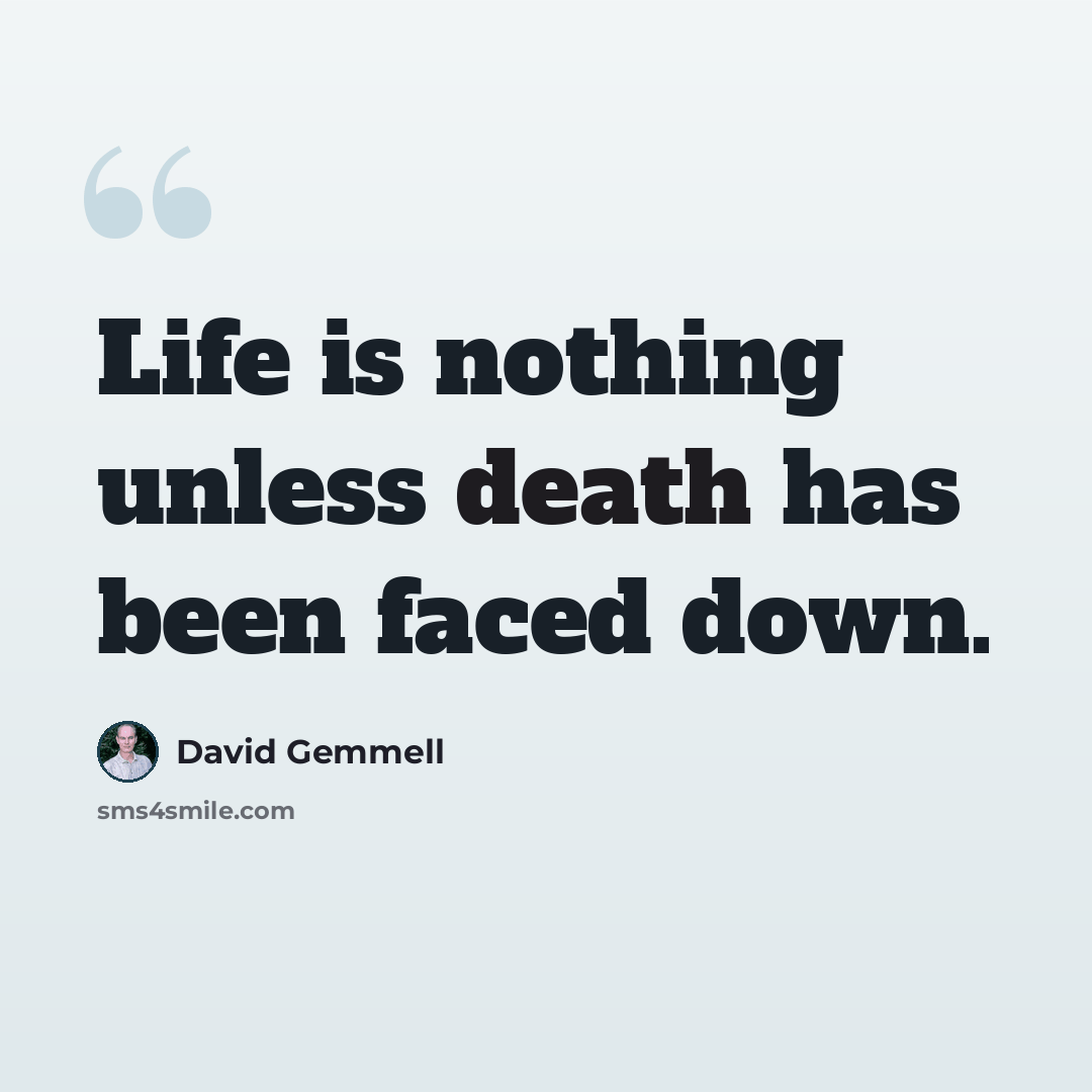 “Life is nothing unless death has been faced down.” quote by David Gemmell