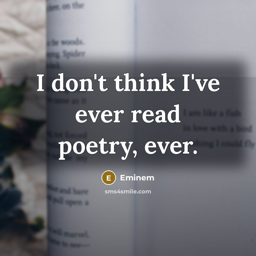 “I don't think I've ever read poetry, ever.” quote by Eminem