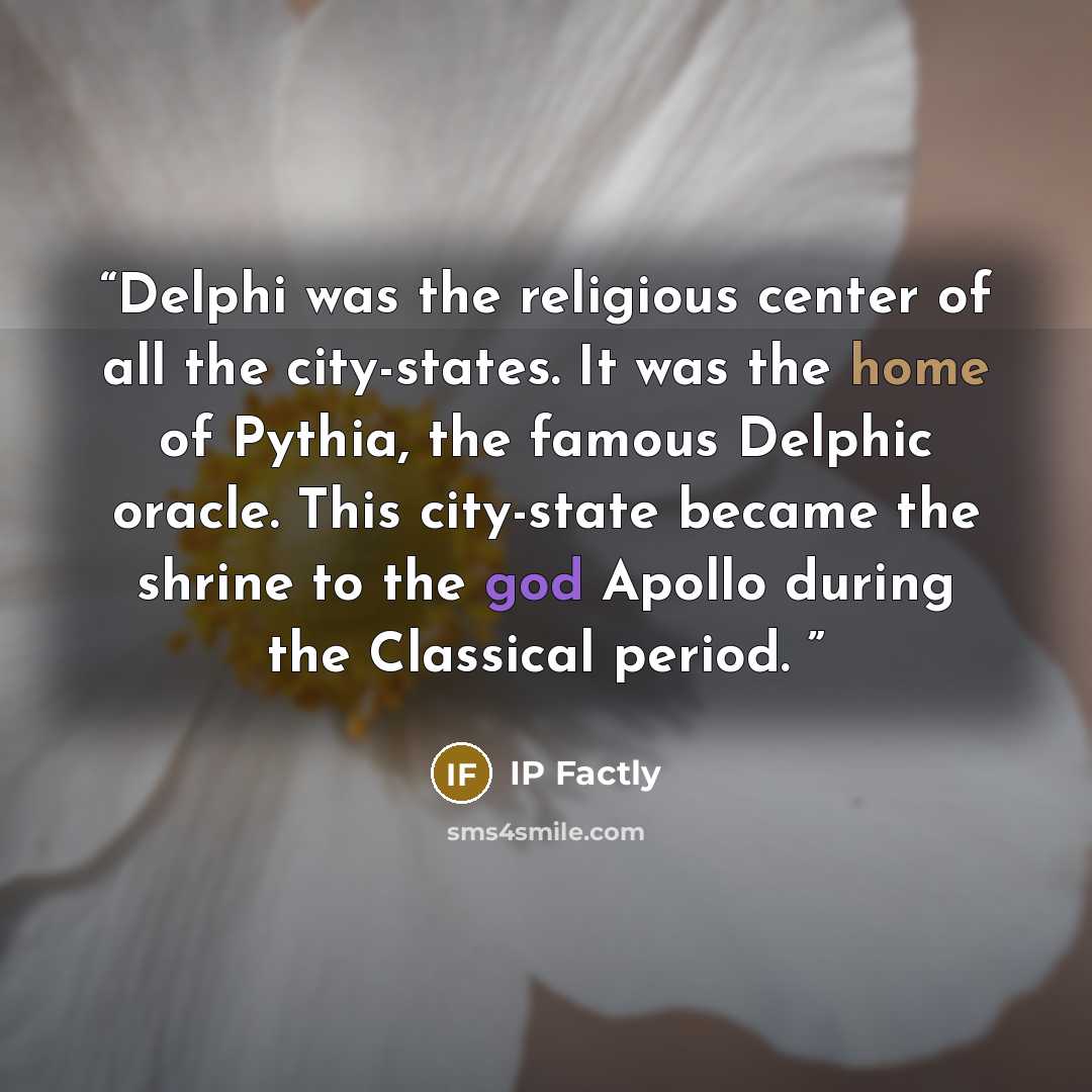 “Delphi was the religious center of all the city-states. It was the home of Pythia, the famous Delphic oracle. This city-state became the shrine to the god Apollo during the Classical period.” quote by IP Factly