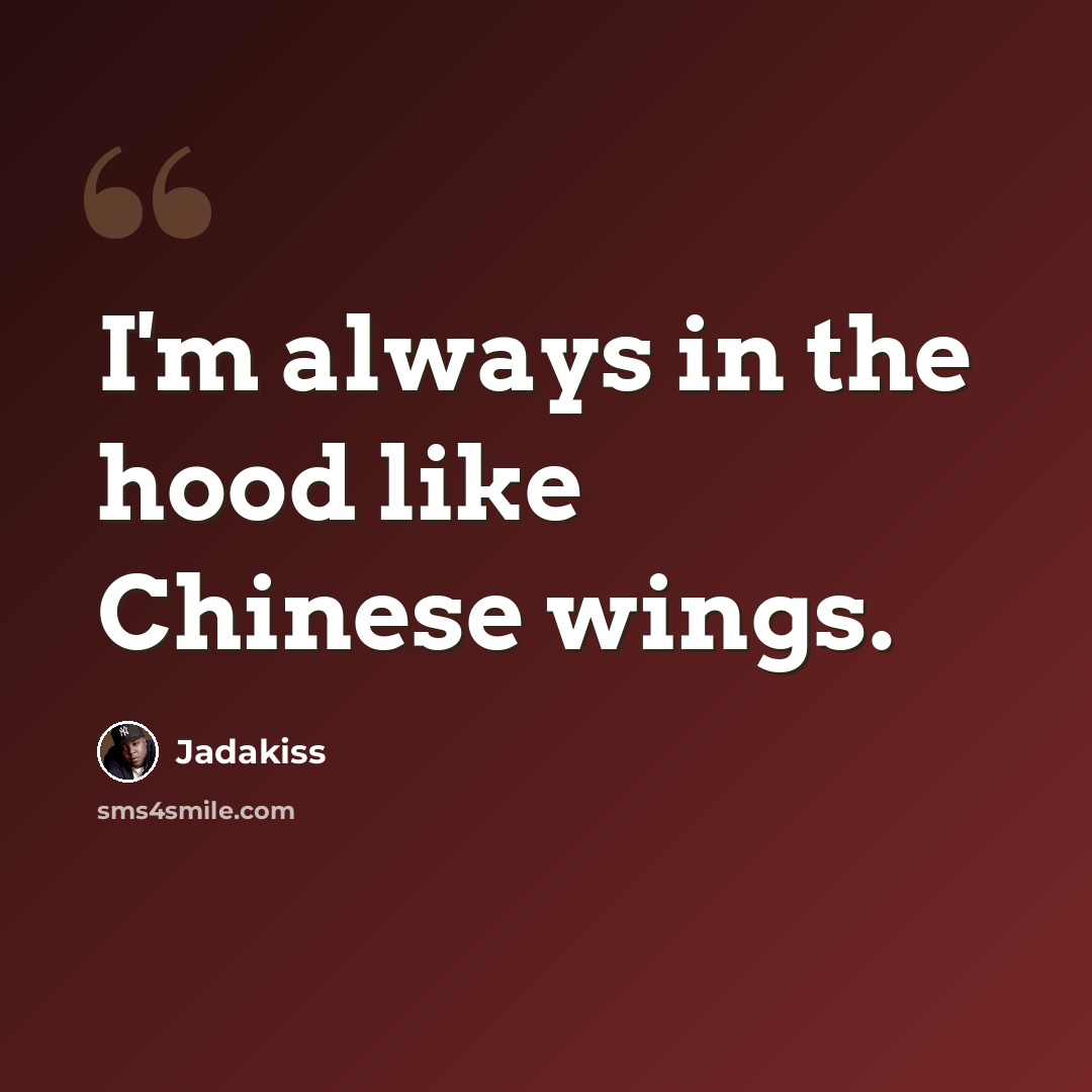 “I'm always in the hood like Chinese wings.” quote by Jadakiss