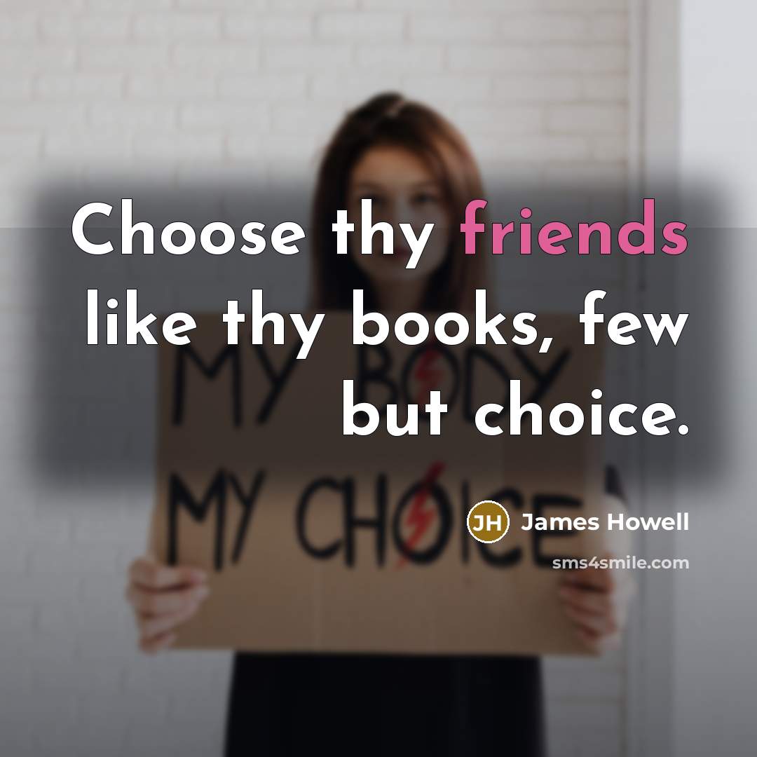 “Choose thy friends like thy books, few but choice.” quote by James Howell