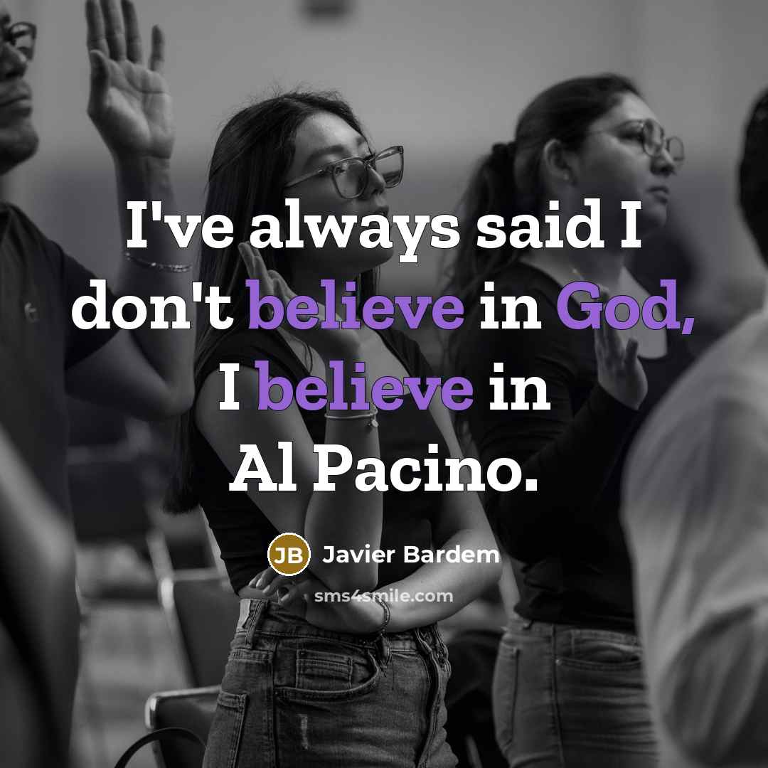 “I've always said I don't believe in God, I believe in Al Pacino.” quote by Javier Bardem