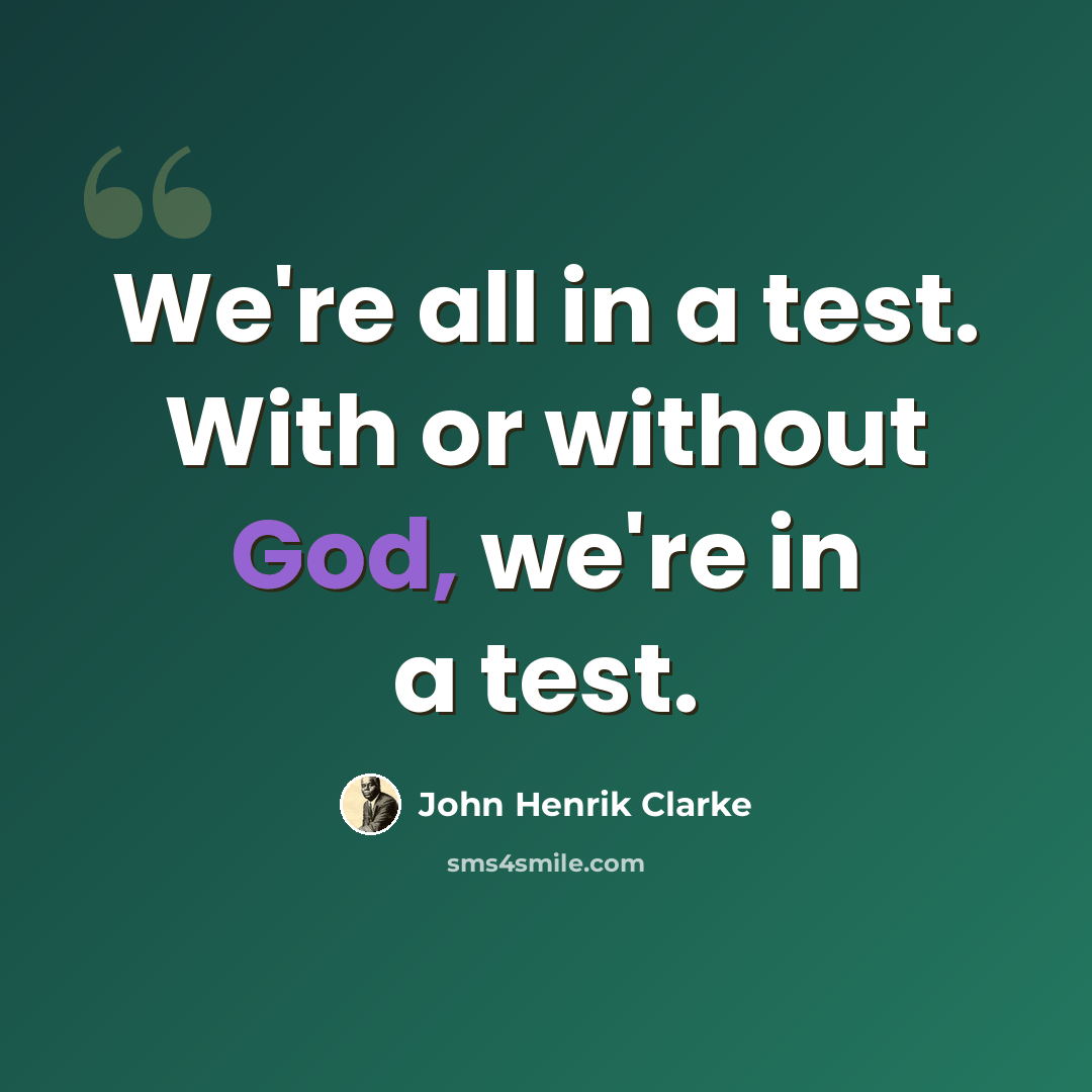 “We're all in a test. With or without God, we're in a test.” quote by John Henrik Clarke