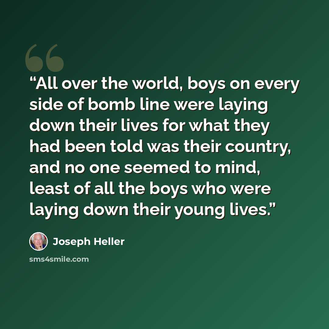 “All over the world, boys on every side of bomb line were laying down their lives for what they had been told was their country, and no one seemed to mind, least of all the boys who were laying down their young lives.” quote by Joseph Heller