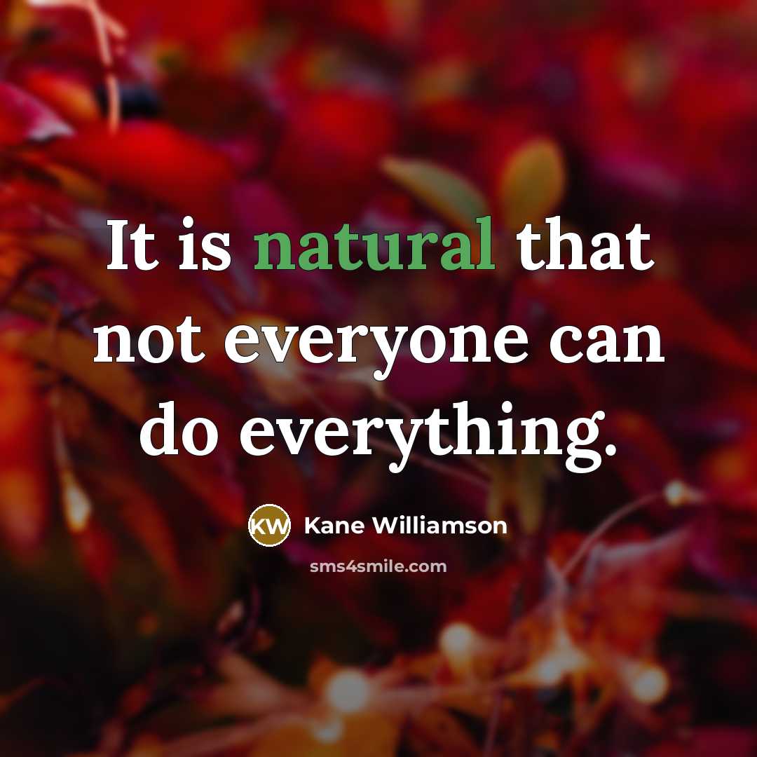 “It is natural that not everyone can do everything.” quote by Kane Williamson