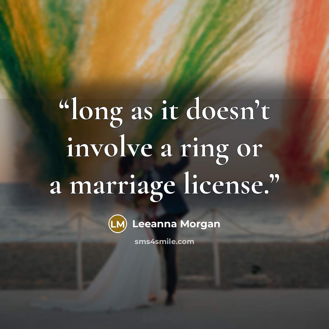 “long as it doesn’t involve a ring or a marriage license.” quote by Leeanna Morgan