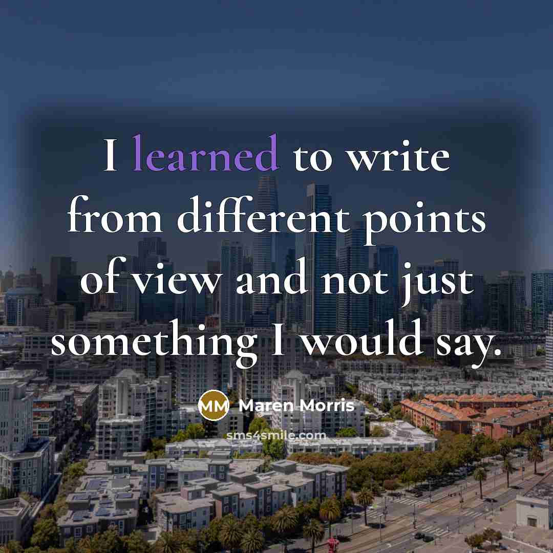 “I learned to write from different points of view and not just something I would say.” quote by Maren Morris