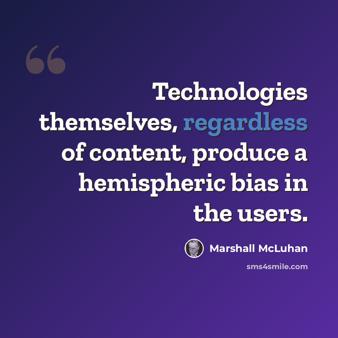 “Technologies themselves, regardless of content, produce a hemispheric bias in the users.” quote by Marshall McLuhan