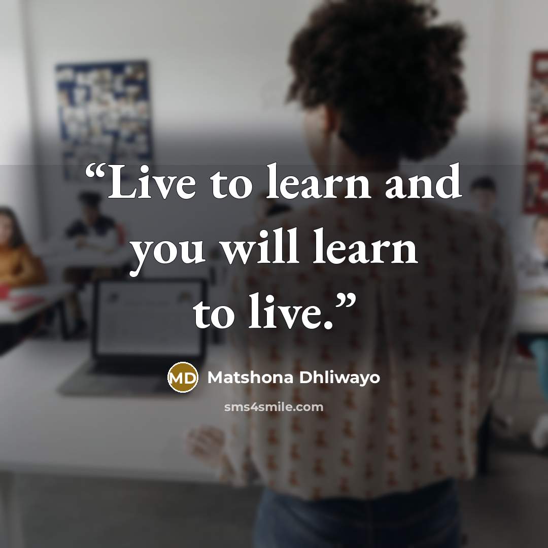 “Live to learn and you will learn to live.” quote by Matshona Dhliwayo