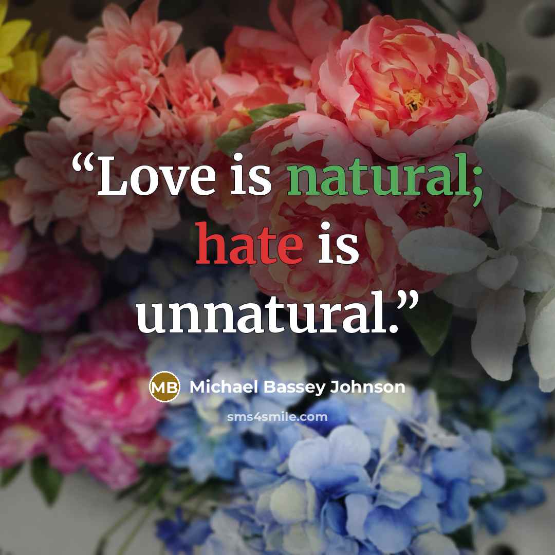 “Love is natural; hate is unnatural.” quote by Michael Bassey Johnson