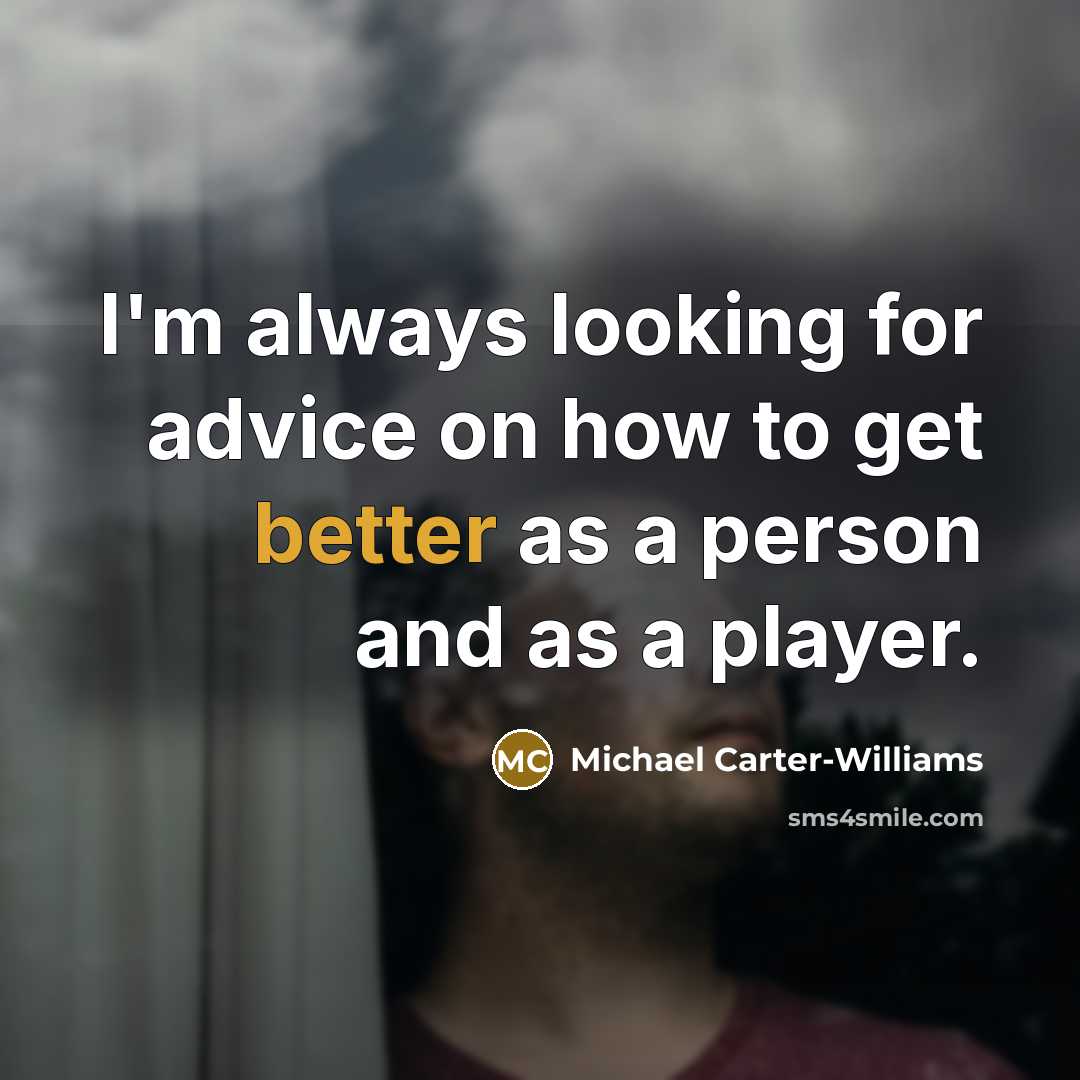“I'm always looking for advice on how to get better as a person and as a player.” quote by Michael Carter-Williams