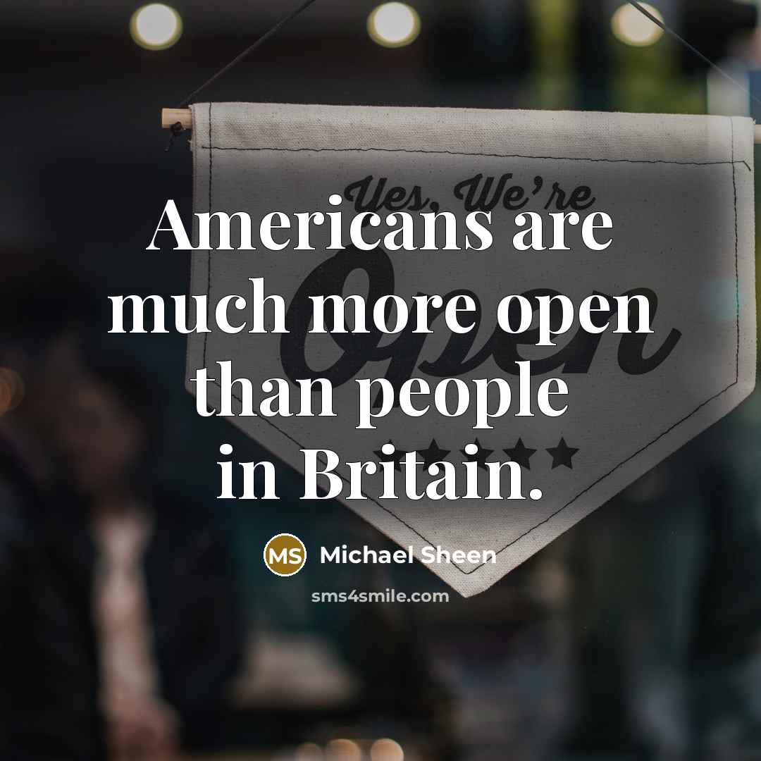 “Americans are much more open than people in Britain.” quote by Michael Sheen