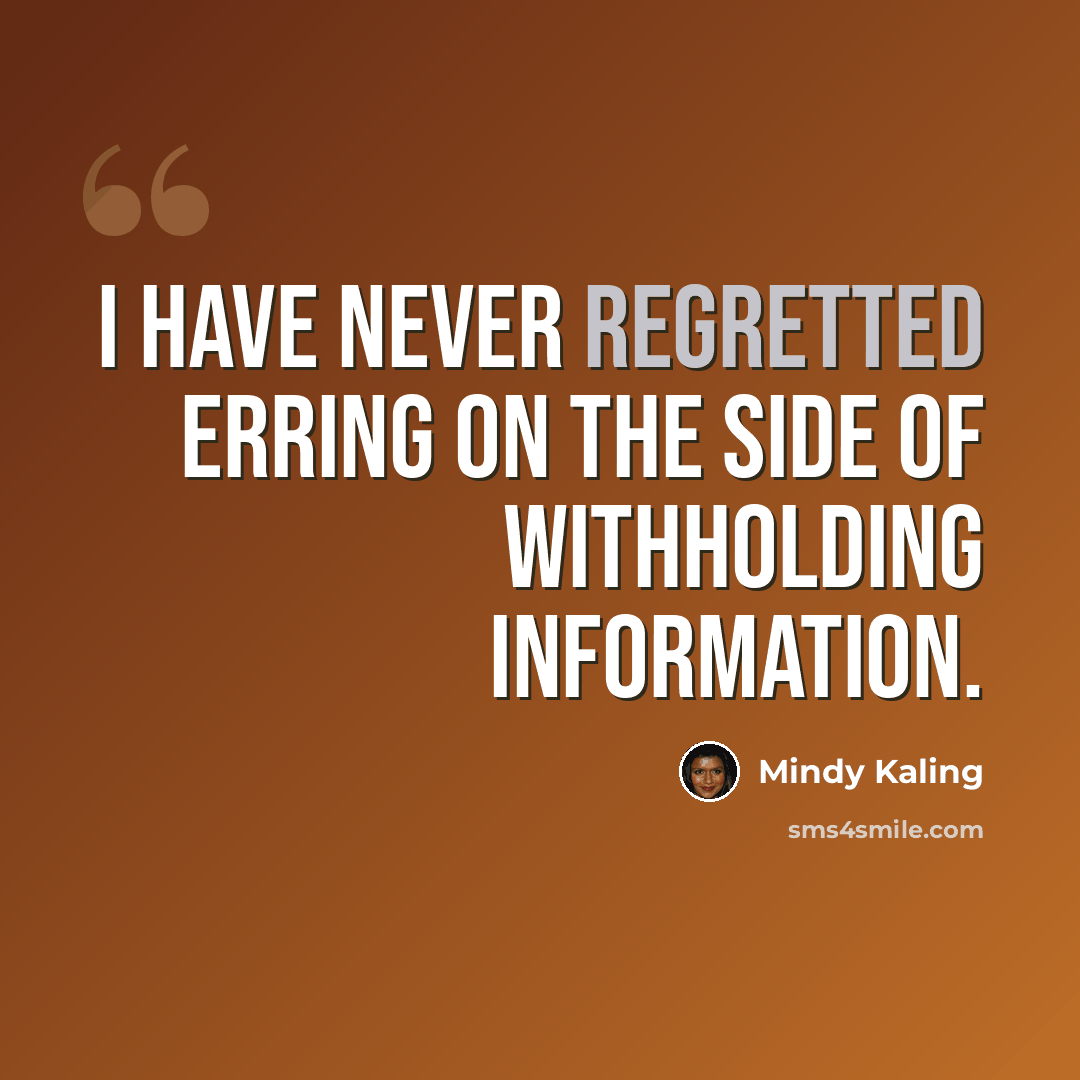 “I have never regretted erring on the side of withholding information.” quote by Mindy Kaling