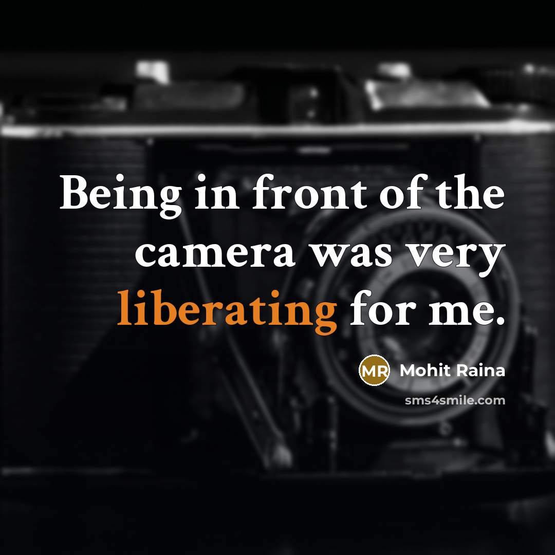“Being in front of the camera was very liberating for me.” quote by Mohit Raina