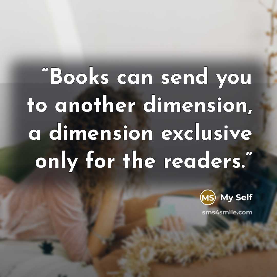 “Books can send you to another dimension, a dimension exclusive only for the readers.” quote by My Self