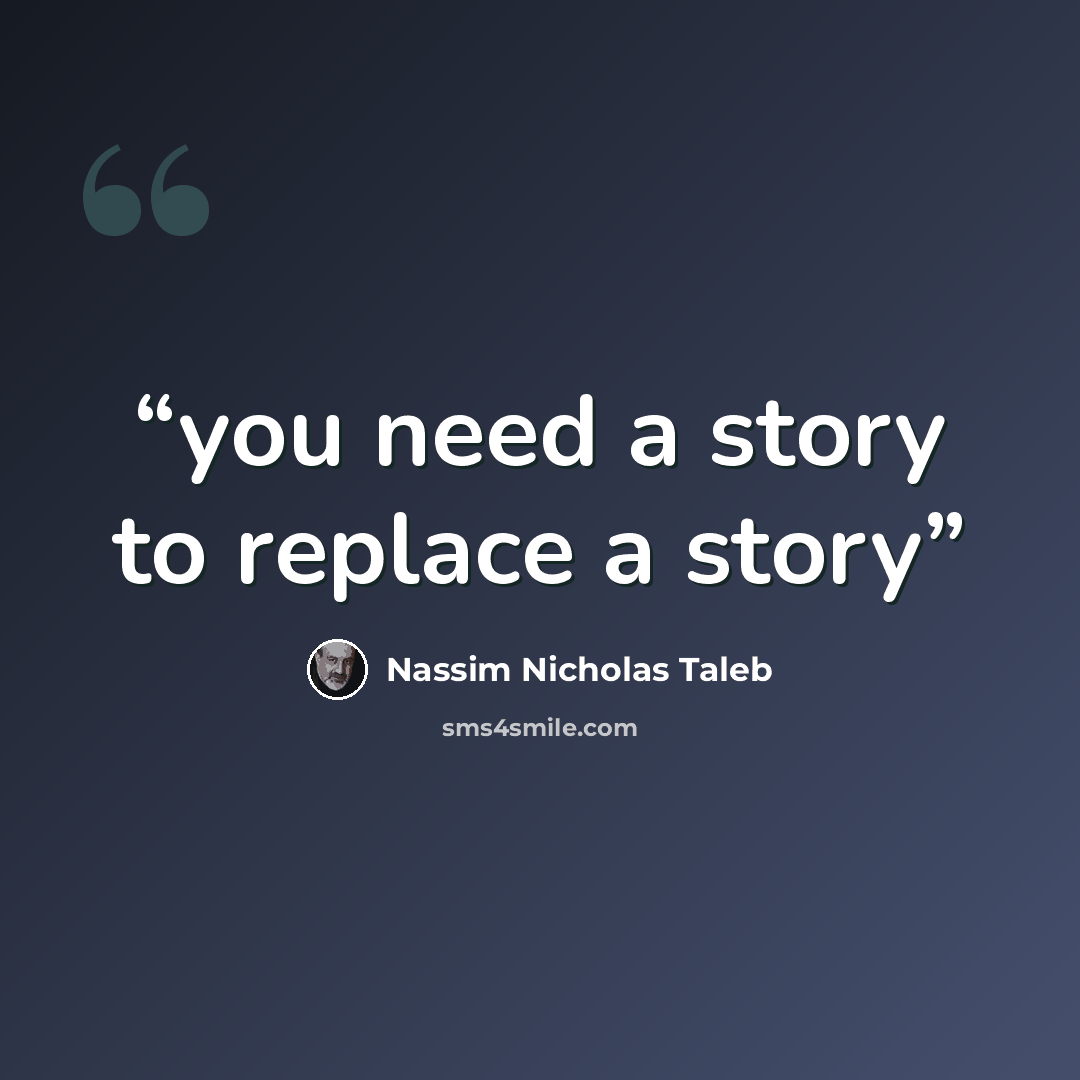 “you need a story to replace a story” quote by Nassim Nicholas Taleb