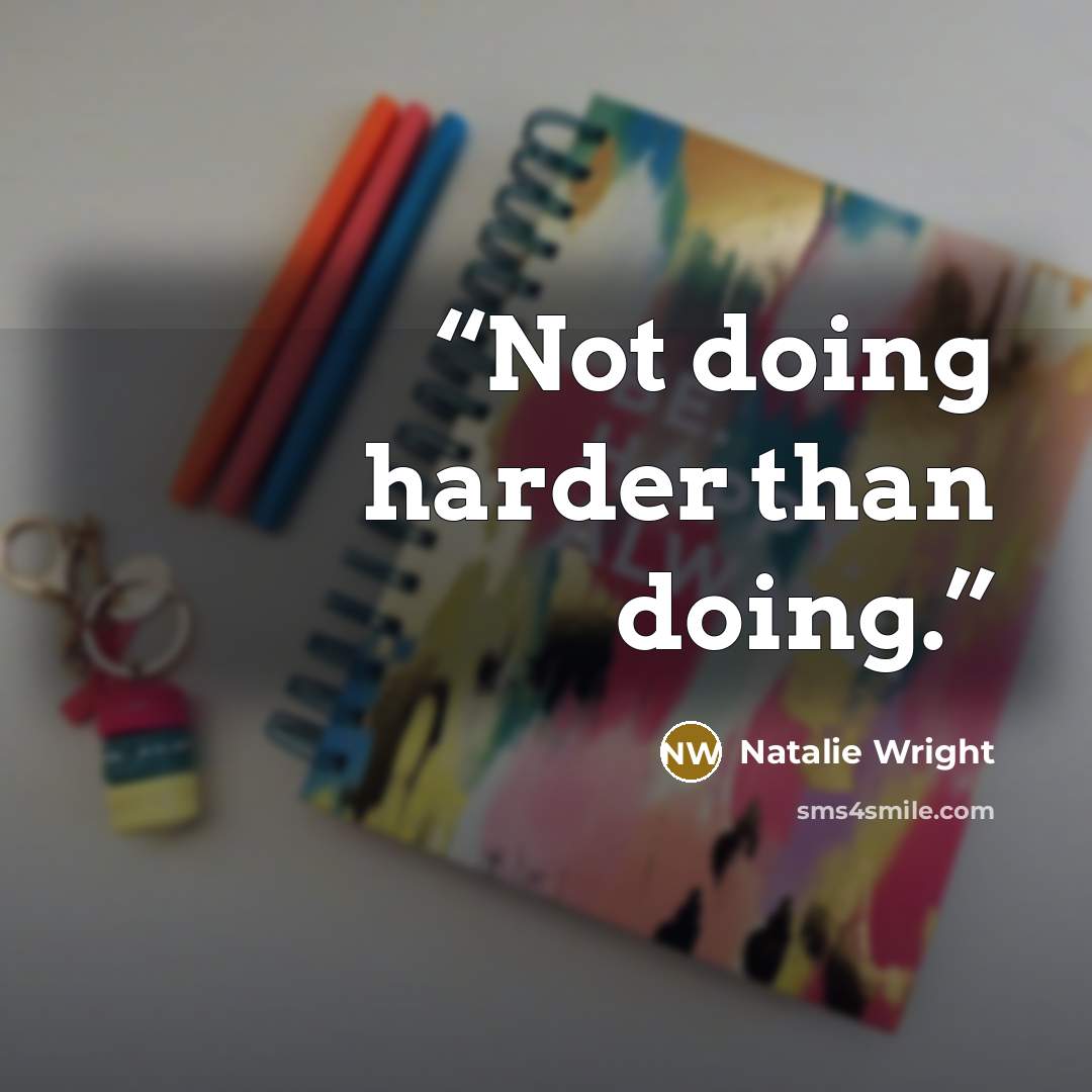 “Not doing harder than doing.” quote by Natalie Wright