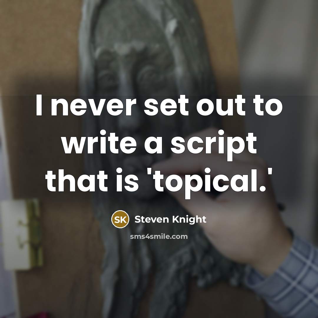 “I never set out to write a script that is 'topical.'” quote by Steven Knight
