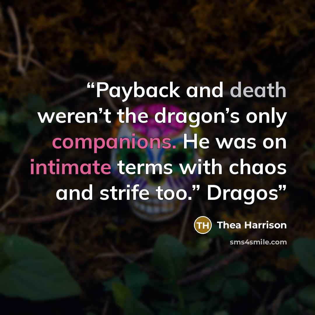 “Payback and death weren’t the dragon’s only companions. He was on intimate terms with chaos and strife too.” Dragos” quote by Thea Harrison