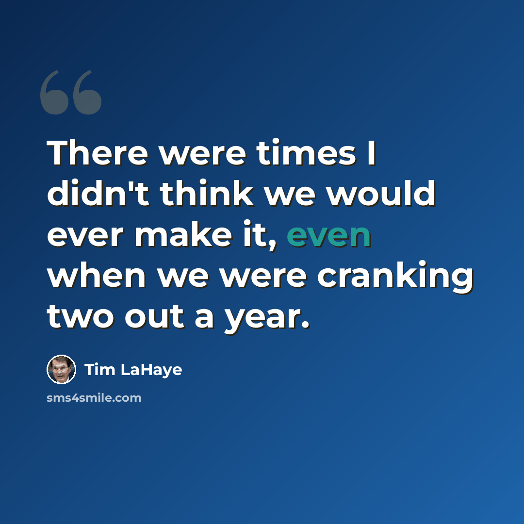 “There were times I didn't think we would ever make it, even when we were cranking two out a year.” quote by Tim LaHaye