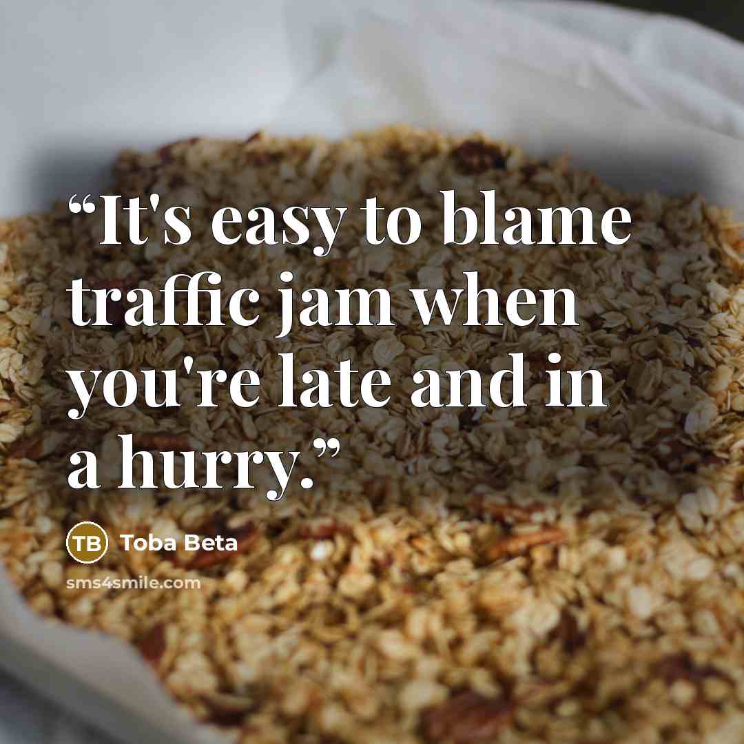 “It's easy to blame traffic jam when you're late and in a hurry.” quote by Toba Beta