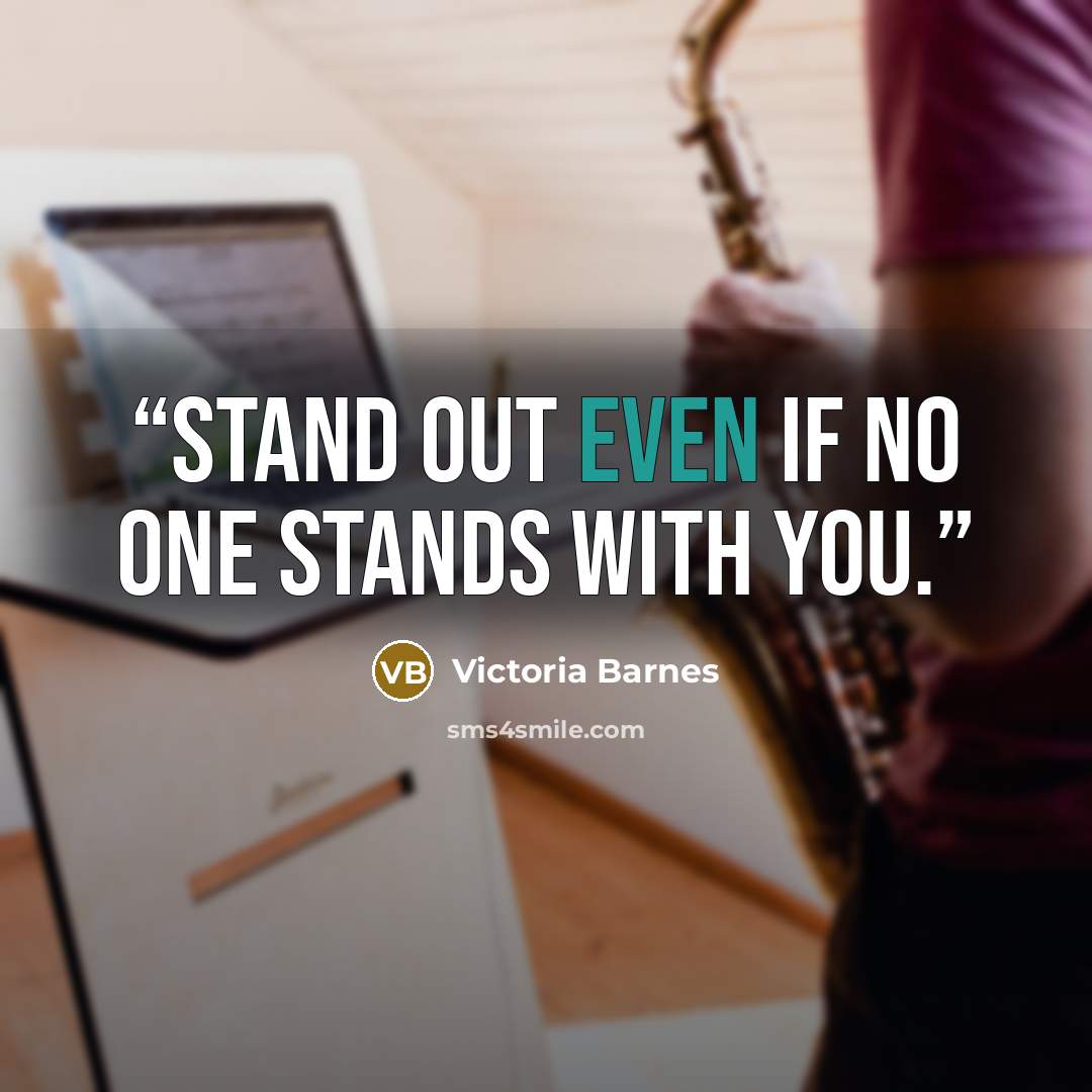 “Stand out even if no one stands with you.” quote by Victoria Barnes