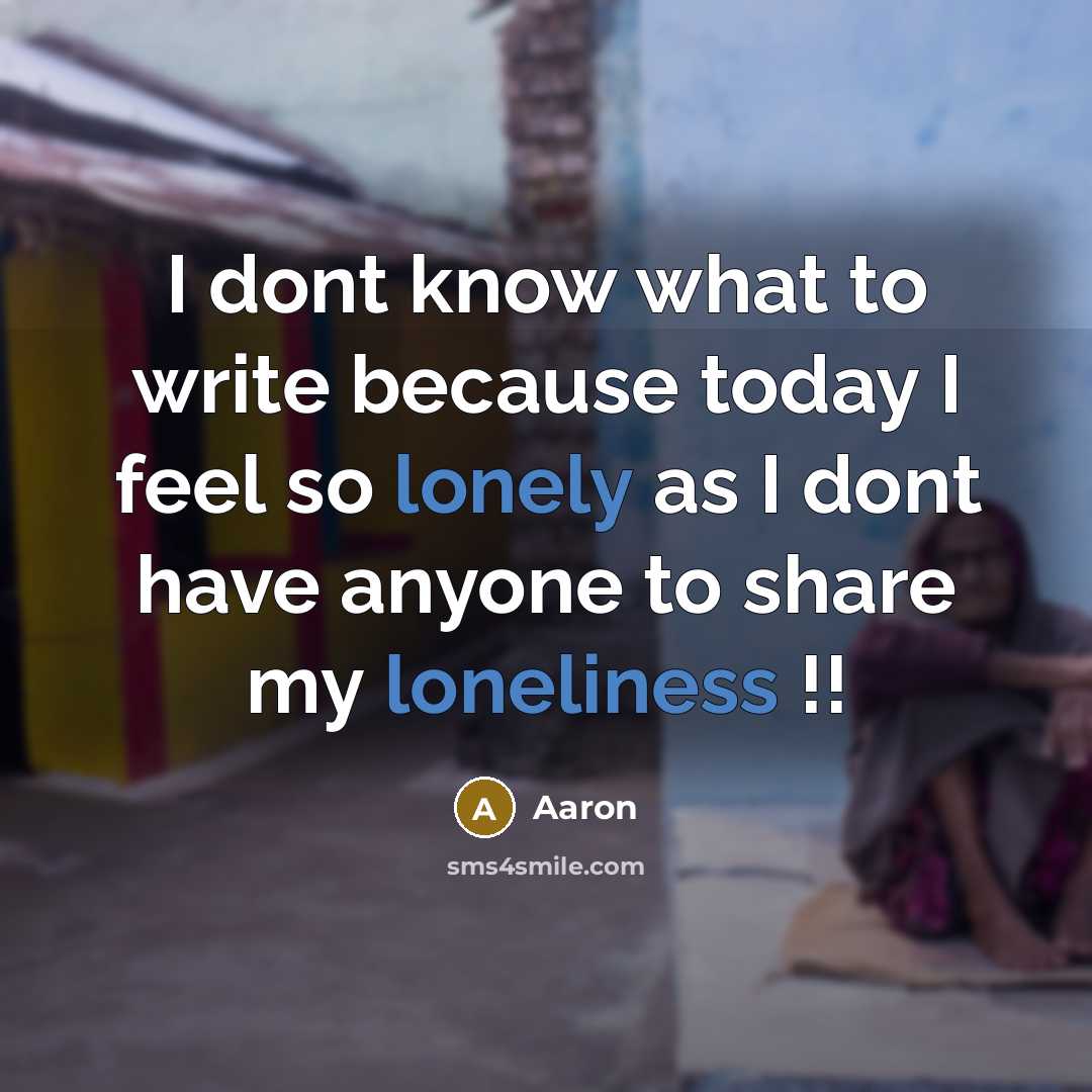 “I dont know what to write because today I feel so lonely as I dont have anyone to share my loneliness !!” quote by AaRon