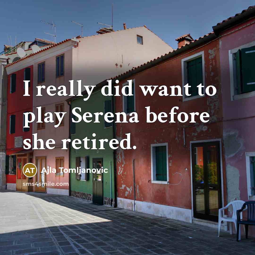 “I really did want to play Serena before she retired.” quote by Ajla Tomljanovic