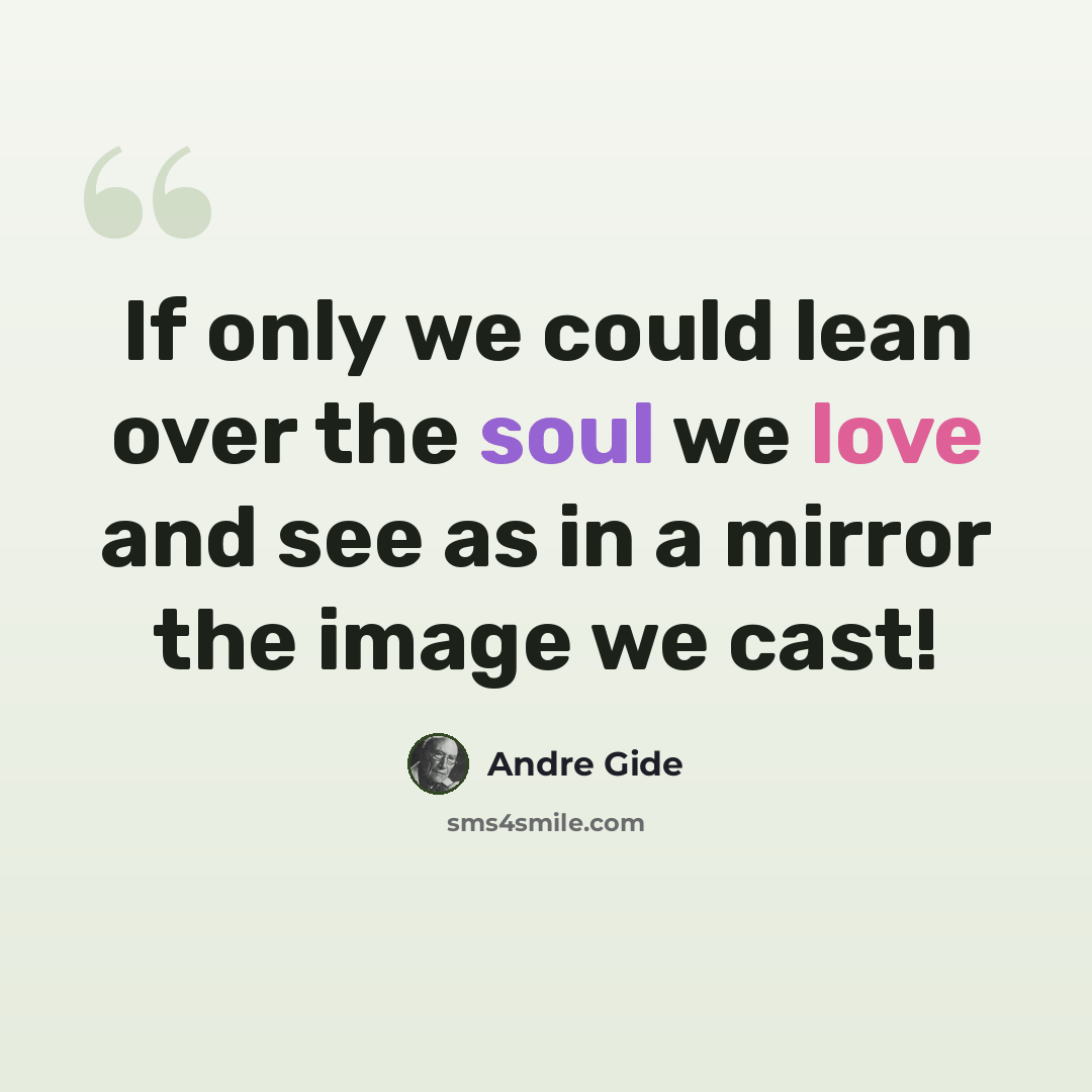 “If only we could lean over the soul we love and see as in a mirror the image we cast!” quote by Andre Gide
