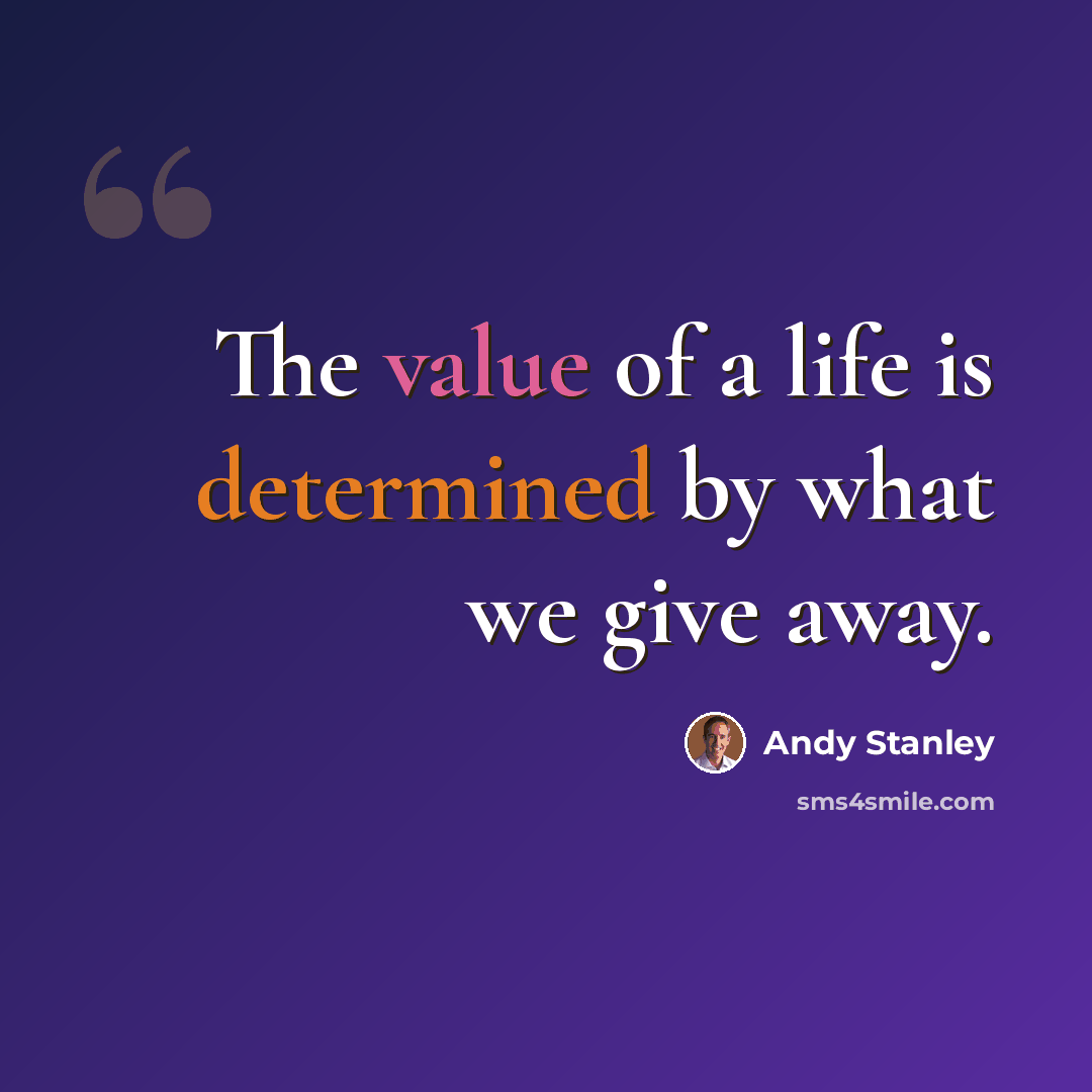“The value of a life is determined by what we give away.” quote by Andy Stanley
