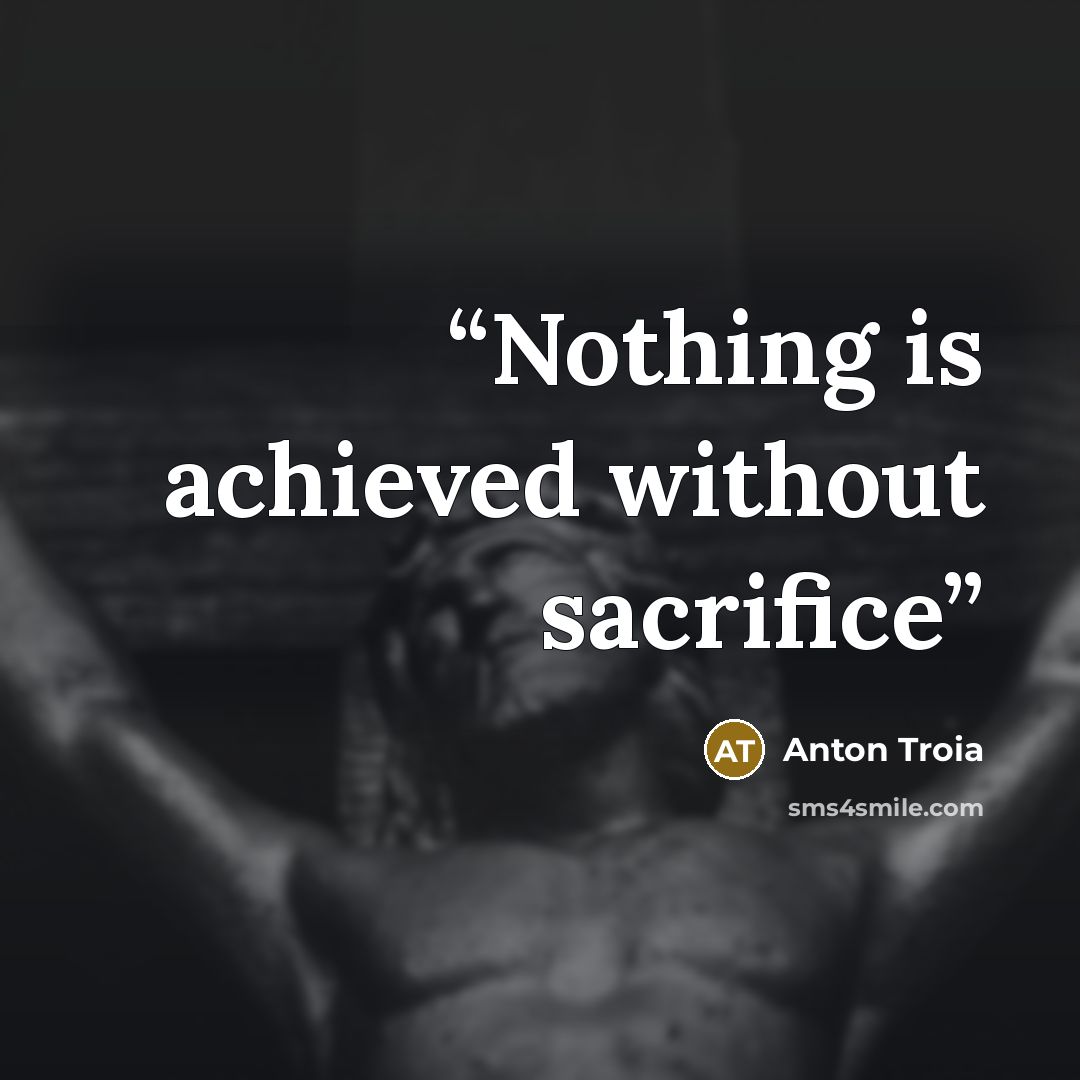 “Nothing is achieved without sacrifice” quote by Anton Troia
