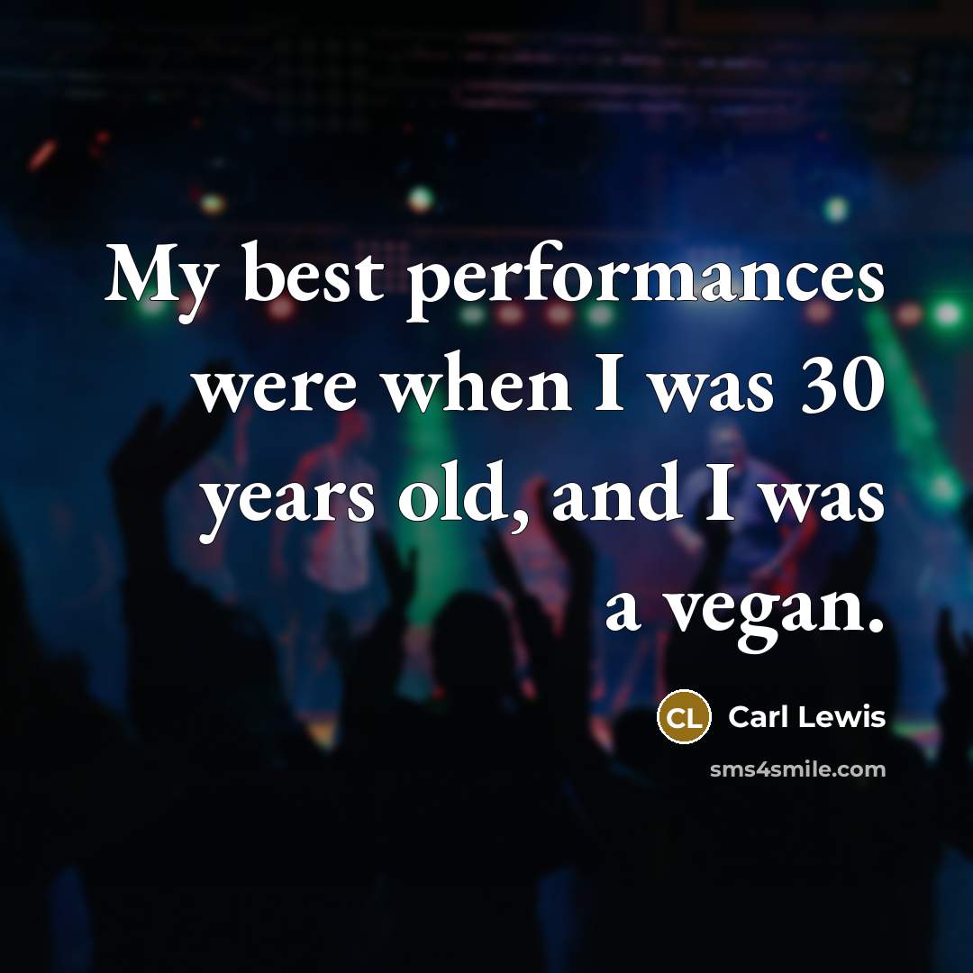 “My best performances were when I was 30 years old, and I was a vegan.” quote by Carl Lewis